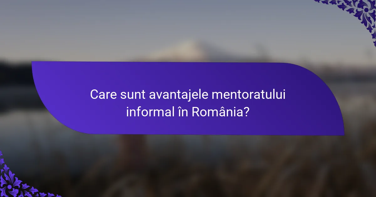 Care sunt avantajele mentoratului informal în România?
