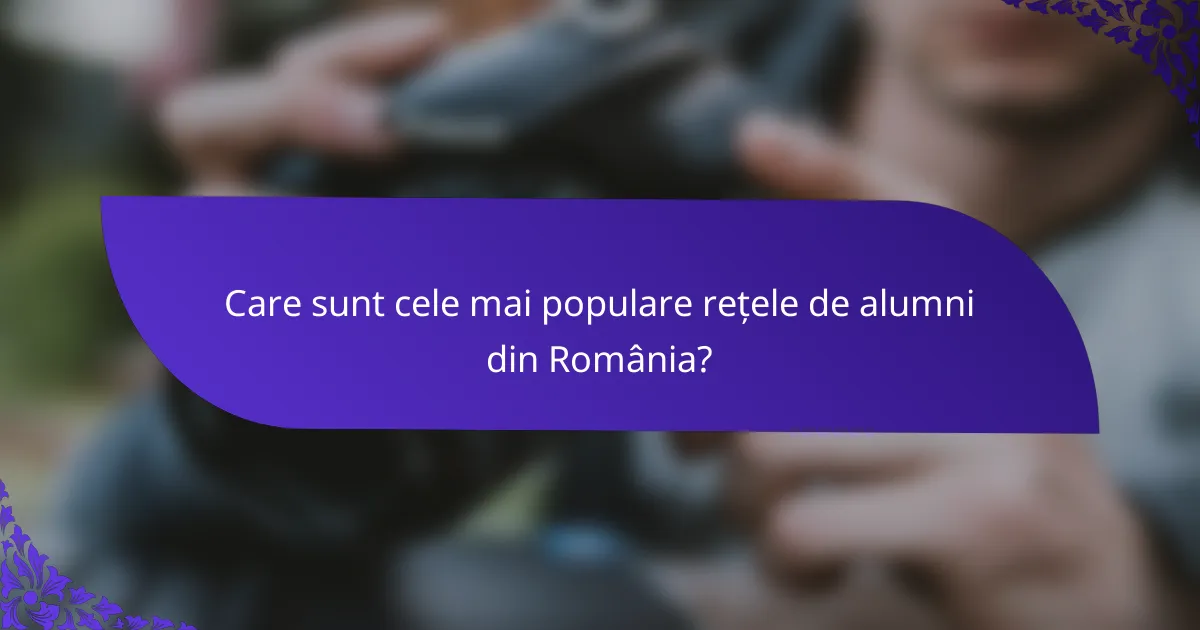 Care sunt cele mai populare rețele de alumni din România?