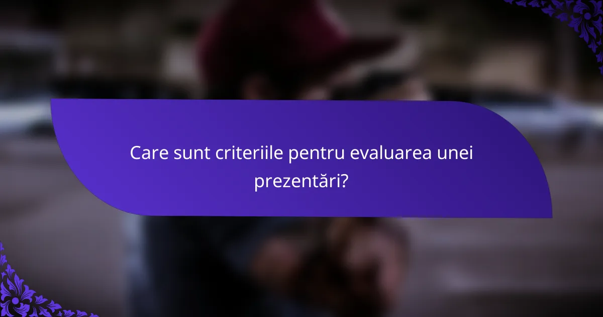 Care sunt criteriile pentru evaluarea unei prezentări?