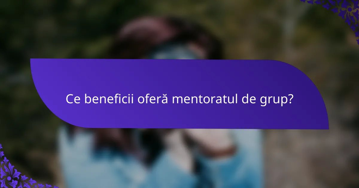 Ce beneficii oferă mentoratul de grup?