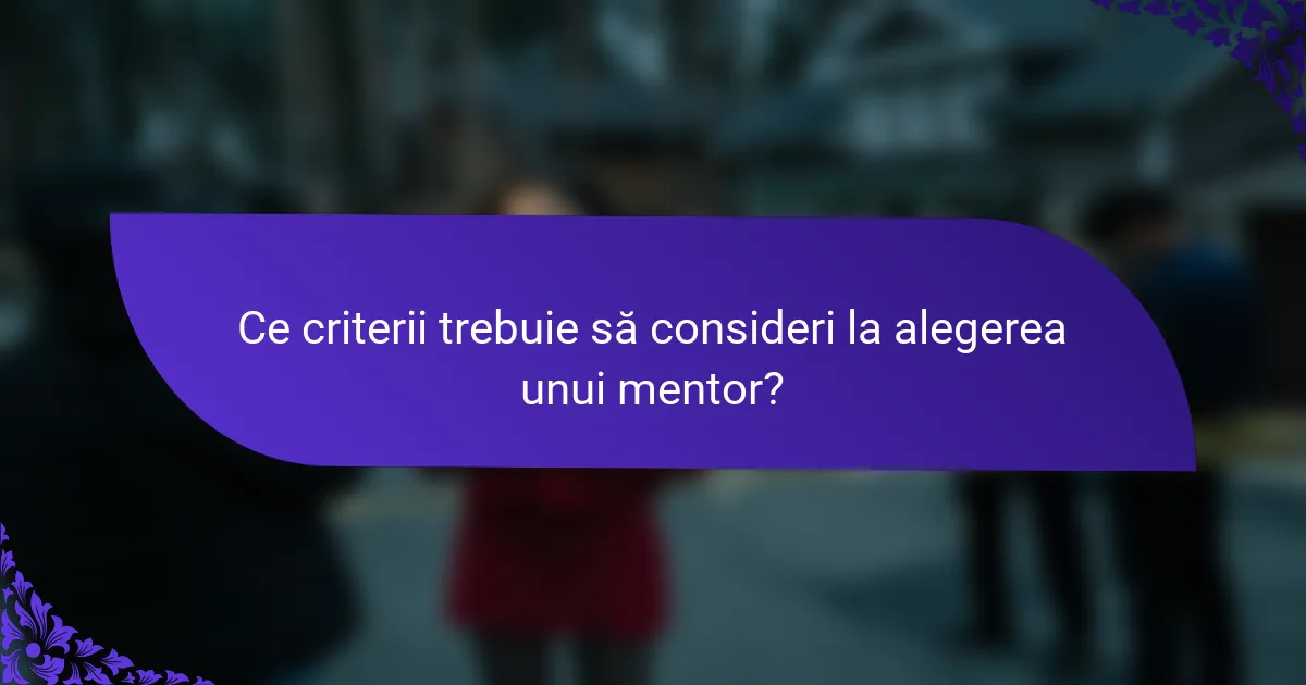Ce criterii trebuie să consideri la alegerea unui mentor?