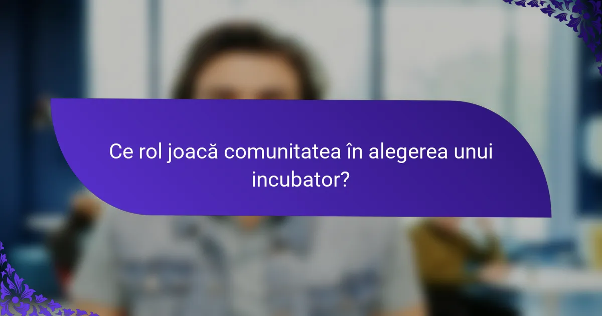 Ce rol joacă comunitatea în alegerea unui incubator?