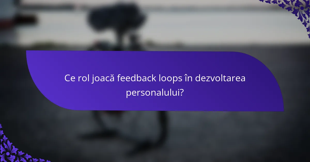 Ce rol joacă feedback loops în dezvoltarea personalului?