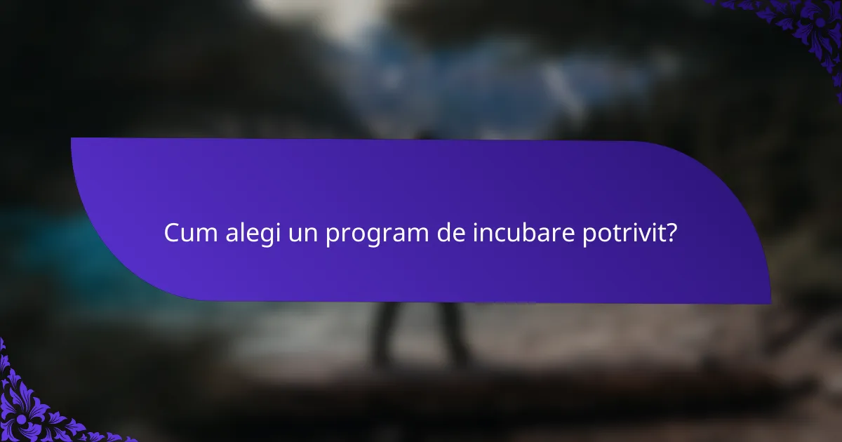 Cum alegi un program de incubare potrivit?