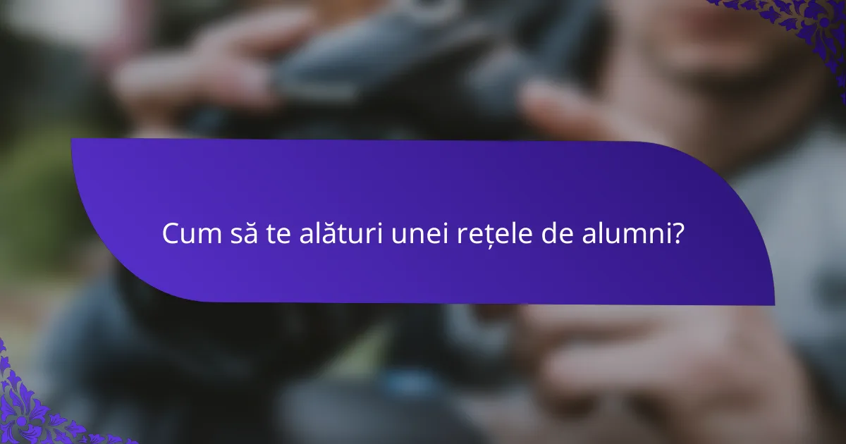 Cum să te alături unei rețele de alumni?