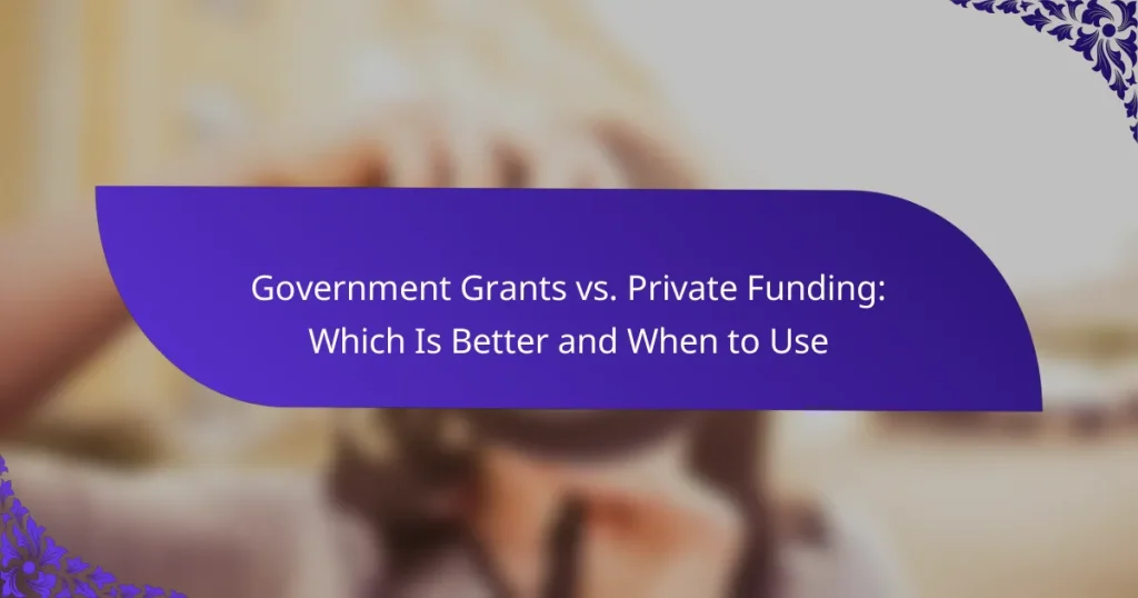 Granturi Guvernamentale vs. Finanțare Privată: Care Este Mai Bună și Când Să Folosești